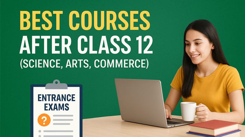 Entrance Exams After Intermediate 2025, Best Courses After Class 12, Science, Arts, Commerce